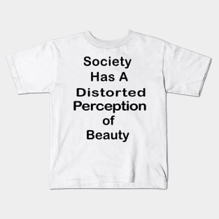 Society Has A Distorted Perception of Beauty Kids T-Shirt